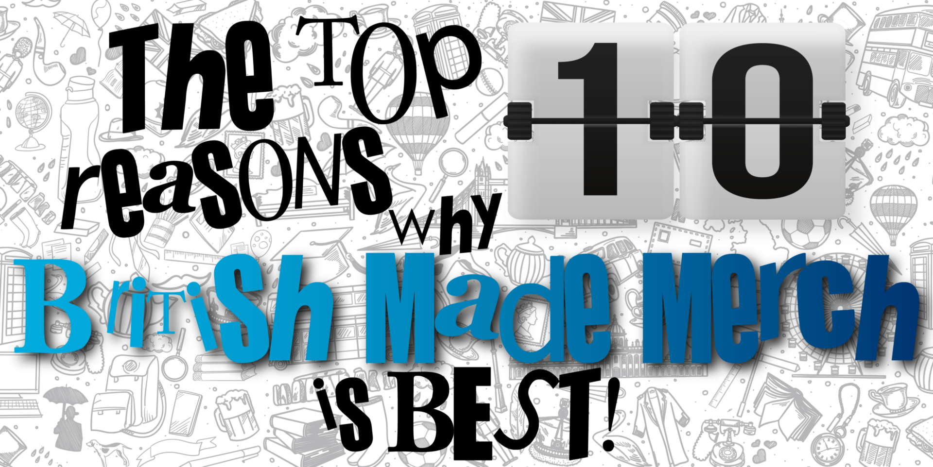 The Top 10 Reasons Why BRITISH MADE MERCH Is Best!